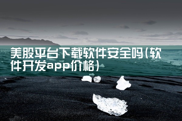 美股平台下载软件安全吗