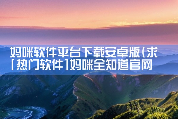 妈咪软件平台下载安卓版