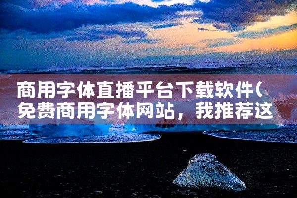 商用字体直播平台下载软件